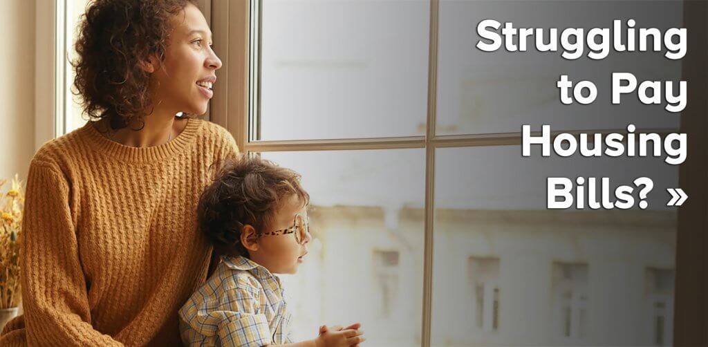 mom and son looking out window image with text that says struggling to pay housing bills?