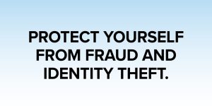 protect yourself from fraud and identity theft.
