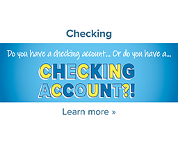 Do you have a checking account or do you have a CHECKING ACCOUNT
