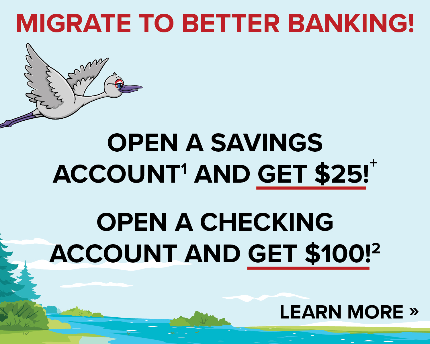migrate to better banking. Open a savings account and get $25. Open a checking account and get $100.
