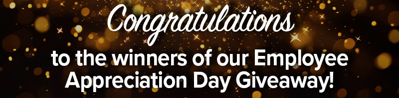 congratulations to the winners of our employee appreciation day giveaway