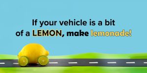 If your vehicle is a bit of a lemon, make lemonade!