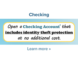 Open a Checking Account that includes identity theft protection at no additional cost.