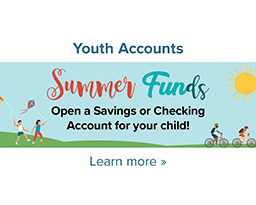 Summer Funds. Open a Savings or Checking Account for your child.