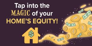 Tap into the magic of your Home's Equity.